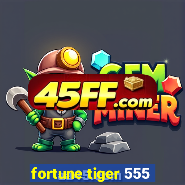 fortune tiger 555
